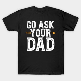 Go ask your dad T-Shirt